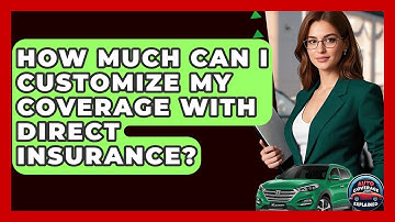 How Much Can I Customize My Coverage With Direct Insurance? - Auto Coverage Explained