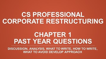 CS PROFESSIONAL : CORPORATE RESTRUCTURING JUNE 2021 BATCH : CHAPTER 1 - PAST YEAR QUESTIONS PART 1