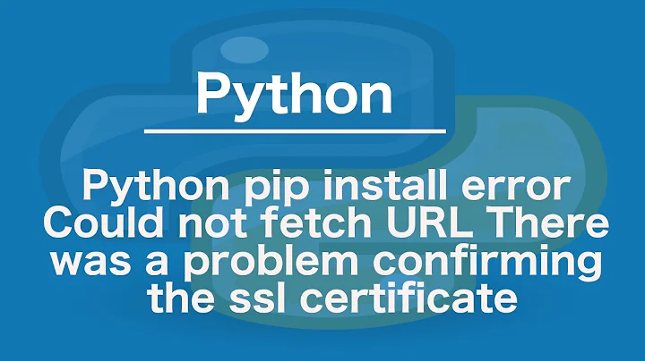 Python pip install error Could not fetch URL There was a problem confirming the ssl certificate