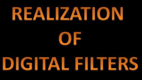 Digital Signal Processing 47: REALIZATION OF DIGITAL FILTERS