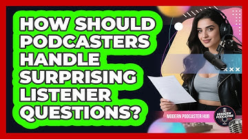 How Should Podcasters Handle Surprising Listener Questions? - Modern Podcaster Hub
