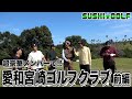 【SUSHI★GOLF #161】第3回ライオンズカップ!!大西ライオン率いる豪華メンバーで!!愛和宮崎ゴルフクラブ 前編【SUSHI★BOYSのゴルフ動画】