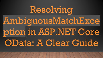 Resolving AmbiguousMatchException in ASP.NET Core OData: A Clear Guide