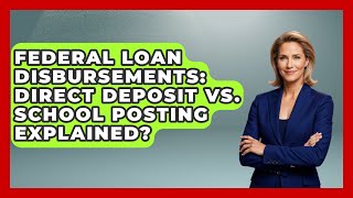Federal Loan Disbursements: Direct Deposit Vs. School Posting Explained?