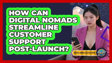 How Can Digital Nomads Streamline Customer Support Post-launch? - Digital Nomad Success Guide