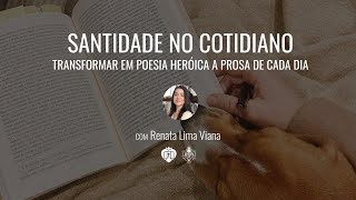 Santidade no cotidiano: transformar em poesia heroica a prosa de cada dia - Renata Lima Viana