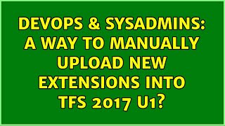 Famous DevOps & SysAdmins: A way to manually upload new extensions into TFS 2017 U1? Wealth