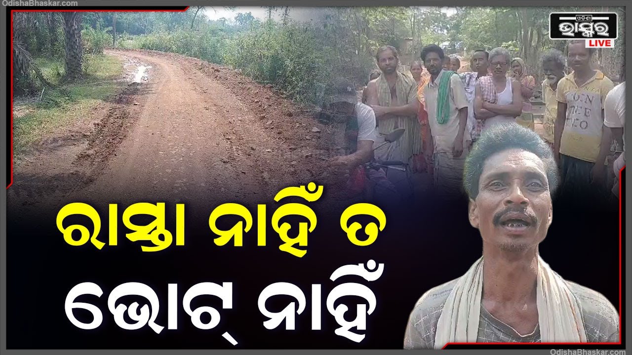 ଗାଁକୁ ରାସ୍ତା ନାହିଁ ତ ଭୋଟ ନାହିଁ, ଯେତେ ପର୍ଯ୍ୟନ୍ତ ରାସ୍ତା କାମ ନ ହୋଇଛି ଭୋଟ ବର୍ଜନ କରିବେ ବୋଲି କହିଲେ ଗାଁ ଲୋକ