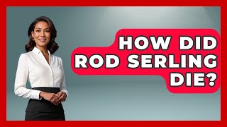 How Did Rod Serling Die - I m a 60s Baby