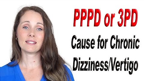 Persistent Postural Perceptual Dizziness (PPPD or 3PD) as Cause for Chronic Dizziness/Vertigo