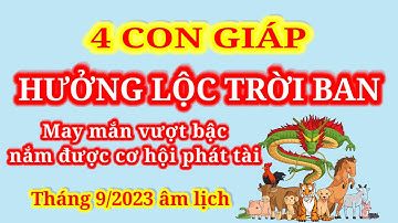 Tháng 9/2023 âm lịch || 4 con giáp Hưởng Lộc Trời Ban, May Mắn Vượt Bậc, Nắm Được Cơ Hội Phát Tài