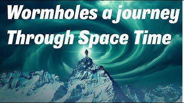 Wormholes a Journey Through Space time
