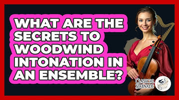 What Are The Secrets To Woodwind Intonation In An Ensemble? - Classical Serenade