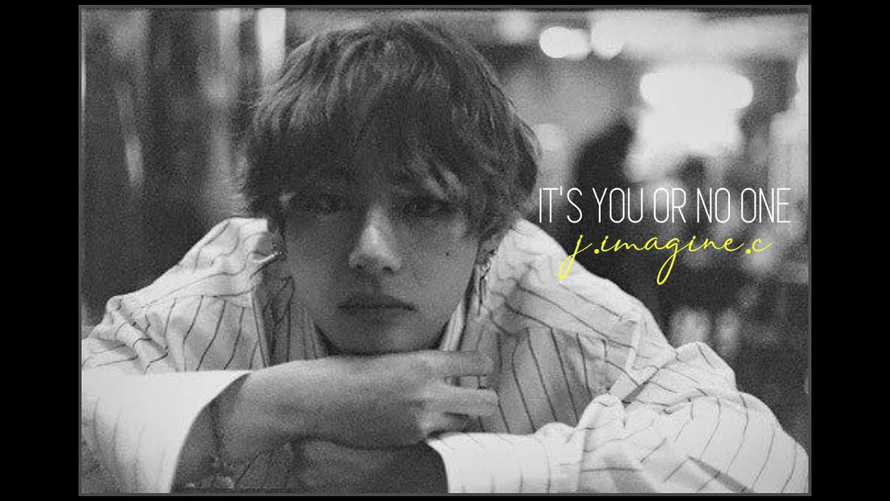 BTS Kim Taehyung - Imagine- It's you or no one
