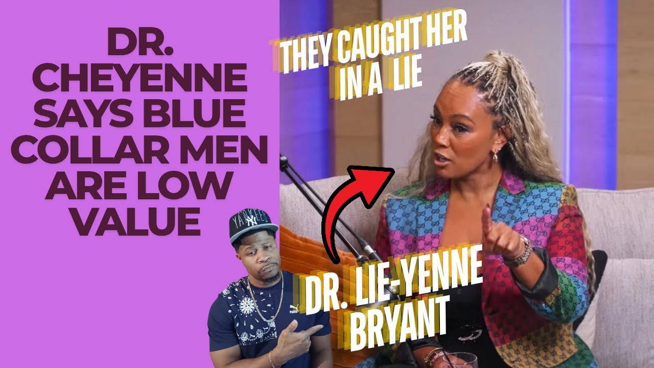 Dr. Cheyenne Bryant Never Stops Lying And Says Blue Collar Men Are Low Value