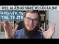 Will alazhar make you an aalim uncovering the truth