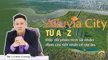 Alluvia City – Xuân Cầu Holding - Tất tần tật từ A - Z nhận định và phân tích chi tiết về dự án.