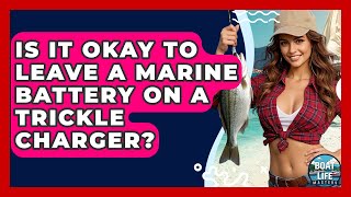 Is It Okay To Leave A Marine Battery On A Trickle Charger? - Boat Life Masters