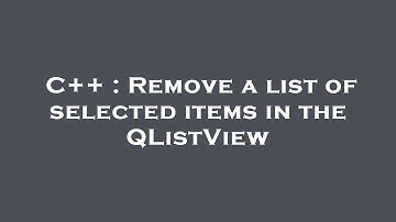 C++ : Remove a list of selected items in the QListView