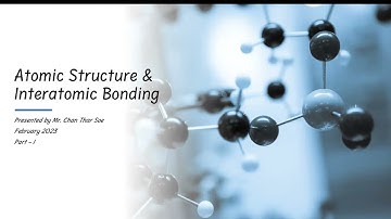Atomic Structure and Interatomic Bonding - Part I