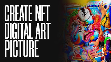 How To Create An NFT Digital Art Picture (For Beginners)