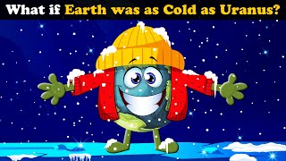 What If Earth Was As Cold As Uranus? More Videos