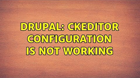 Drupal: CKEditor configuration is not working