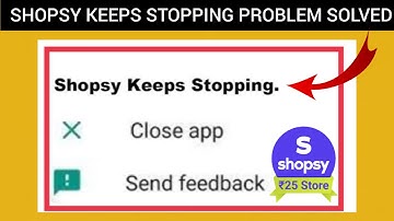How To Solve Shopsy Keeps Stopping Problem || Rsha26 Solutions