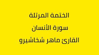 سورة الأنسان القارئ ماهر شخاشيرو