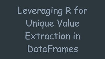 Leveraging R for Unique Value Extraction in DataFrames
