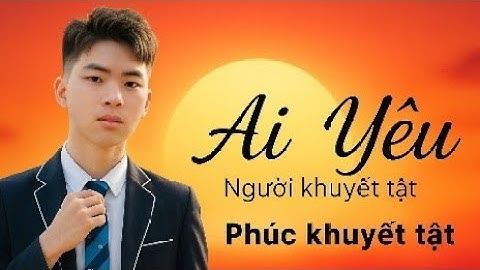 AI YÊU NGƯỜI KHUYẾT TẬT | Phúc Polymer Music Video 