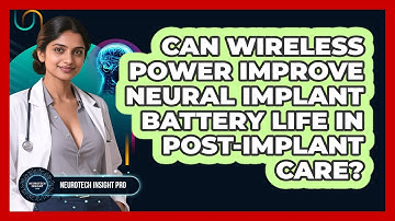 Can Wireless Power Improve Neural Implant Battery Life In Post-implant Care? - Neurotech Insight Pro