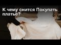 К чему снится покупать платье? Толкование сна и его значение по сонникам Миллера и Хассе