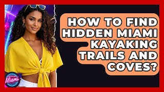 How To Find Hidden Miami Kayaking Trails And Coves? - Everything About Miami
