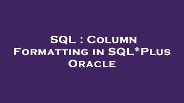 SQL : Column Formatting in SQL*Plus Oracle