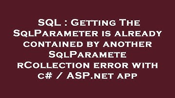 SQL : Getting The SqlParameter is already contained by another SqlParameterCollection error with c#