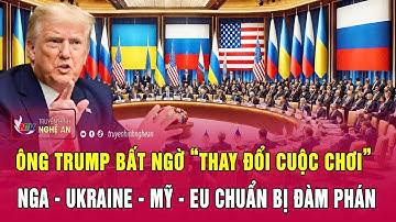 Ông Trump bất ngờ “thay đổi cuộc chơi”,  Nga - Ukraine - Mỹ - NATO chuẩn bị đàm phán