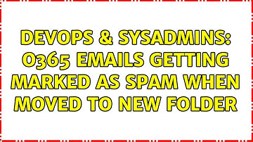 DevOps & SysAdmins: O365 Emails Getting Marked as Spam when Moved to new Folder