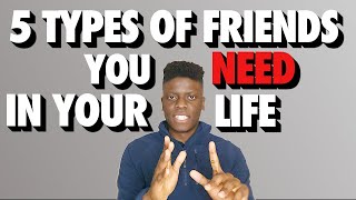 5 Friends That You NEED!
