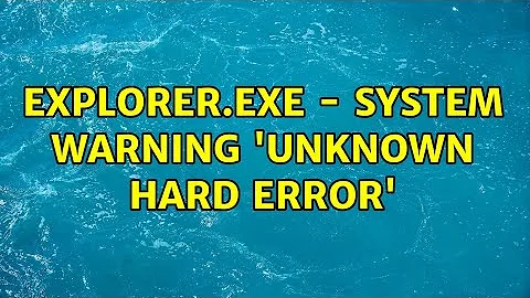 Explorer.exe - System Warning 'Unknown Hard Error' (2 Solutions!!)
