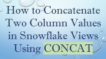 How to Concatenate Two Column Values in Snowflake Views Using CONCAT