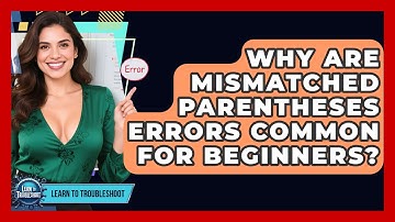 Why Are Mismatched Parentheses Errors Common For Beginners? - Learn To Troubleshoot