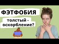 ФЭТФОБИЯ | ДИСКРИМИНАЦИЯ ТОЛСТЫХ ЛЮДЕЙ | ФЭТШЕЙМИНГ