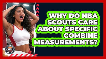 Why Do NBA Scouts Care About Specific Combine Measurements? - College Basketball Insiders