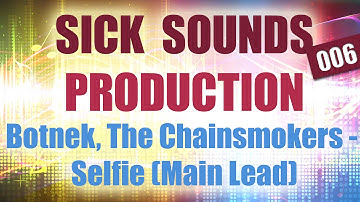 SICK SOUNDS PRODUCTION 006: Botnek, The Chainsmokers - Selfie (Main Lead)
