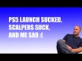 The PS5 Launch Sucked! Ranting About Scalpers