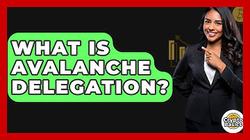What Is Avalanche Delegation? - CryptoBasics360.com