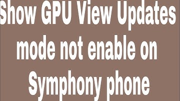 Show GPU View Updates mode not enable on Symphony phone