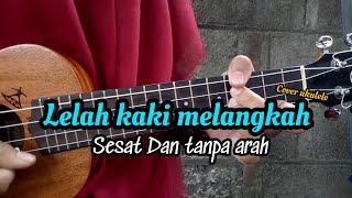 LELAH KAKI MELANGKAH SESAT DAN TANPA ARAH-COVER UKULELE||BY FIKHA AQILA