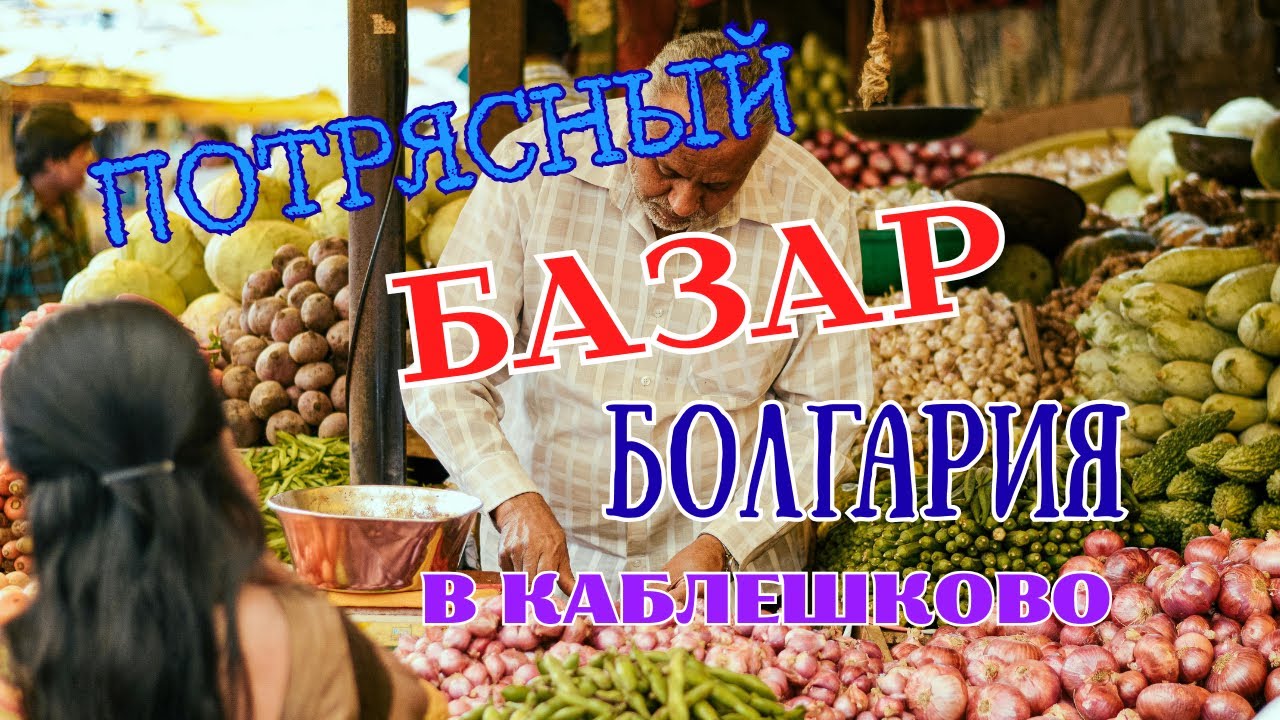 Потрясный базар Болгария Каблешково